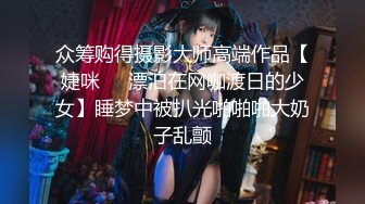 众筹购得摄影大师高端作品【婕咪❤️漂泊在网咖渡日的少女】睡梦中被扒光啪啪啪大奶子乱颤