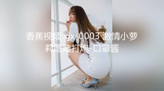 香蕉视频 xjx-0003 激情小萝莉愿赌打炮-口罩酱