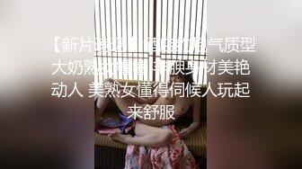 【新片速遞】酒店约炮气质型大奶熟女睿睿 丰腴身材美艳动人 美熟女懂得伺候人玩起来舒服