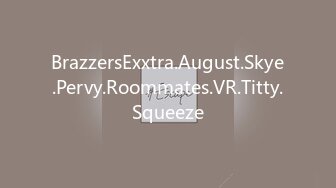 BrazzersExxtra.August.Skye.Pervy.Roommates.VR.Titty.Squeeze