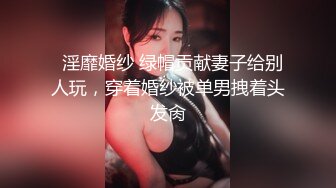   淫靡婚纱 绿帽贡献妻子给别人玩，穿着婚纱被单男拽着头发肏