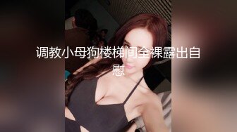 调教小母狗楼梯间全裸露出自慰