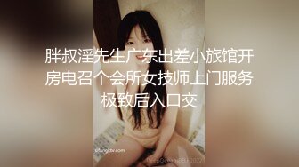 胖叔淫先生广东出差小旅馆开房电召个会所女技师上门服务极致后入口交