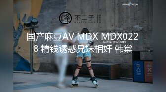 国产麻豆AV MDX MDX0228 精钱诱惑兄妹相奸 韩棠