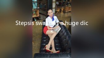 Stepsis swallows a huge dick