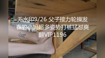 无水印9/26 父子接力轮操发春的小妈超多姿势打桩猛怼爽翻VIP1196