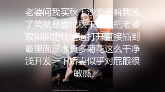 老婆问我买秋千沙发干嘛我笑了笑就是尝试秋千做爱把老婆双脚固定住逼逼打开直接插到最里面淫水真多菊花这么干净浅开发一下娇妻似乎对屁眼很敏感