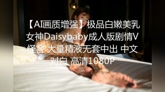 【AI画质增强】极品白嫩美乳女神Daisybaby成人版剧情V怪客 大量精液无套中出 中文对白 高清1080P