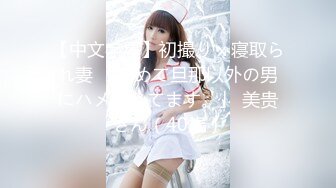 【中文字幕】初撮りｘ寝取られ妻 「初めて旦那以外の男にハメられてます。」 美贵さん（40歳）