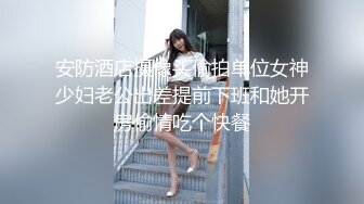 安防酒店摄像头偷拍单位女神少妇老公出差提前下班和她开房偷情吃个快餐