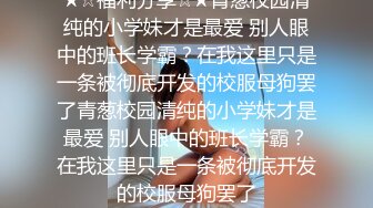 00后以后在也不让我男朋友操我了，只让你操我，一深插到底