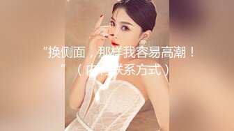 【新片速遞】  核弹来袭❤️❤️❤️【萝莉少御姐我多有】3位极品小妹妹被2猛男轮流操~最后双插~不看后悔！！[ 1.36G/MP4/02:04:06]