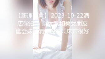 【新速片遞】 2023-10-22酒店偷拍❤️胖大款和美女朋友幽会妹子清铃般的叫床声很好听