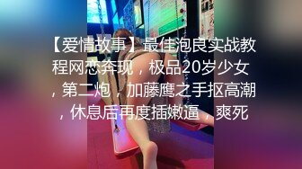 【爱情故事】最佳泡良实战教程网恋奔现，极品20岁少女，第二炮，加藤鹰之手抠高潮，休息后再度插嫩逼，爽死