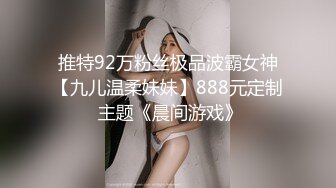 推特92万粉丝极品波霸女神【九儿温柔妹妹】888元定制 主题《晨间游戏》