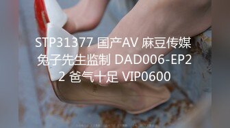 STP31377 国产AV 麻豆传媒 兔子先生监制 DAD006-EP22 爸气十足 VIP0600