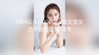 SWAG [LJ-0002]淫荡女室友之半夜的逆袭 湾湾