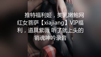 ❤️推特福利姬，美乳嫩鲍网红女菩萨【xiajiang】VIP福利，道具紫薇 听了就上头的销魂呻吟录音