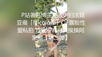 ✨P站著名博主淫欲少妇法籍亚裔「Nicolove」OF露脸性爱私拍 顶级亚裔网黄挨操阿黑颜【第二弹】