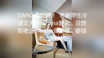 SWAG 尷尬爆‼️老婆帶性冷感丈夫來找nana醫治，沒想到老公幹nana非常硬，要插老婆就秒軟