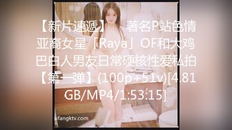 【新片速遞】  ✨著名P站色情亚裔女星「Raya」OF和大鸡巴白人男友日常硬核性爱私拍【第一弹】(100p+51v)[4.81GB/MP4/1:53:15]