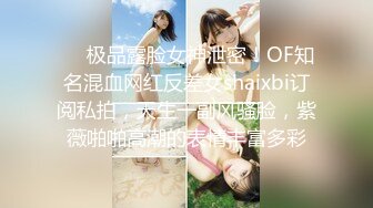 ❤️极品露脸女神泄密！OF知名混血网红反差女shaixbi订阅私拍，天生一副风骚脸，紫薇啪啪高潮的表情丰富多彩