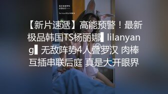 【新片速遞】高能预警！最新极品韩国TS杨丽娜▌lilanyang▌无敌阵势4人叠罗汉 肉棒互插串联后庭 真是大开眼界