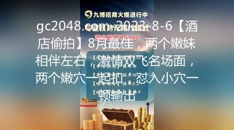 gc2048.com-2023-8-6【酒店偷拍】8月最佳，两个嫩妹相伴左右，激情双飞名场面，两个嫩穴一起扣，怼入小穴一顿输出